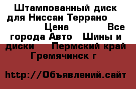 Штампованный диск для Ниссан Террано (Terrano) R15 › Цена ­ 1 500 - Все города Авто » Шины и диски   . Пермский край,Гремячинск г.